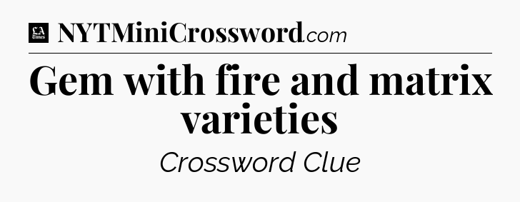 Gem with fire and matrix varieties - LA Times Crossword