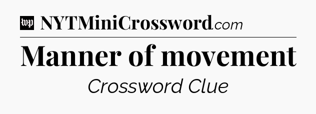 Manner of movement Crossword Clue