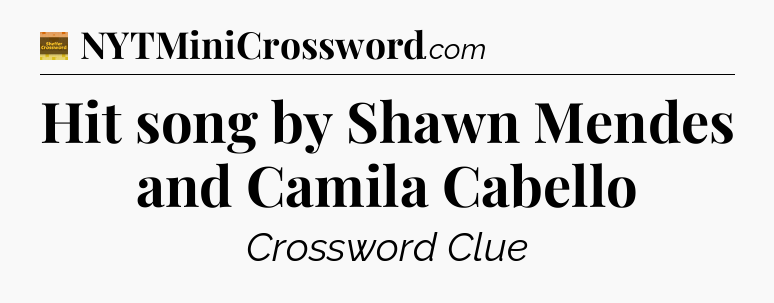 Hit song by Shawn Mendes and Camila Cabello - Eugene Sheffer Crossword