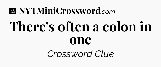There's often a colon in one - LA Times Crossword