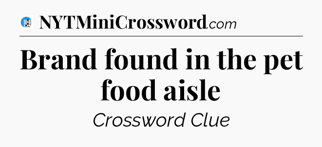 Brand found in the pet food aisle Crossword Clue