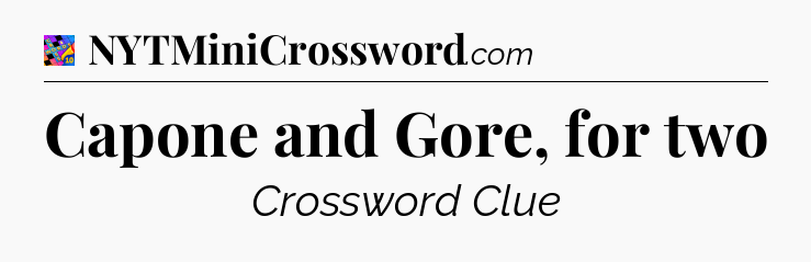 Capone and Gore, for two Crossword Clue