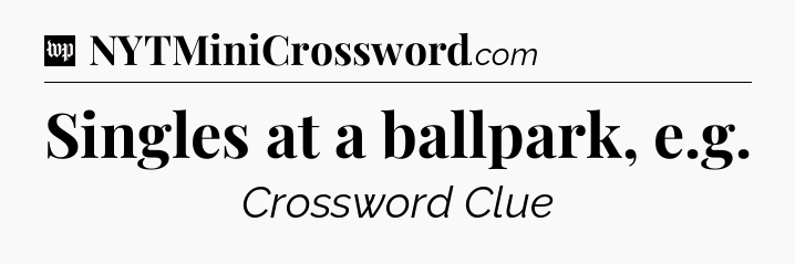 Singles at a ballpark, e.g Crossword Clue