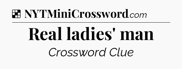 Solution: Real ladies' man - NYT Crossword