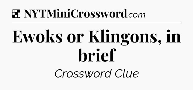 Solution: Ewoks or Klingons, in brief - NYT Crossword