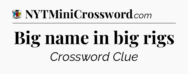 Big name in big rigs Crossword Clue
