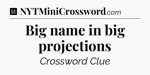 Big name in big projections - LA Times Crossword