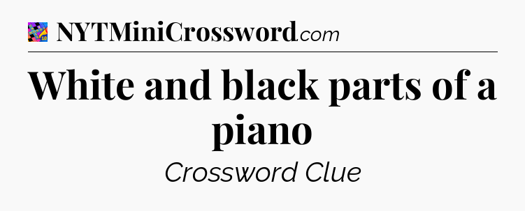 White and black parts of a piano Crossword Clue