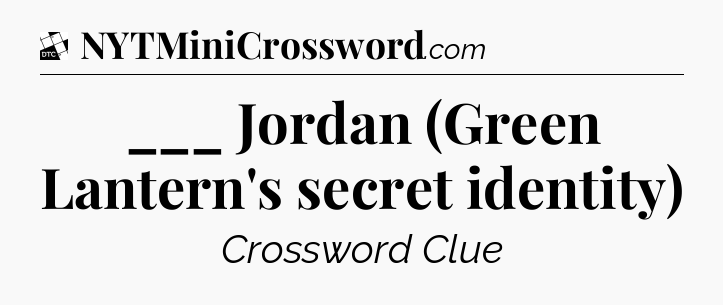 ___ Jordan (Green Lantern's secret identity) - Daily Themed Classic Crossword