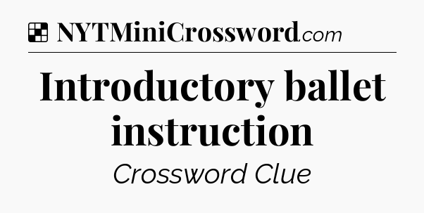 Solution: Introductory ballet instruction - NYT Crossword