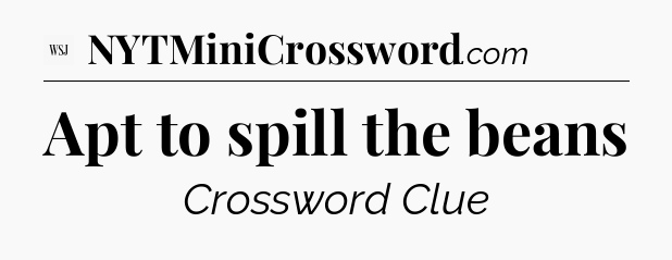 Apt to spill the beans - WSJ Crossword