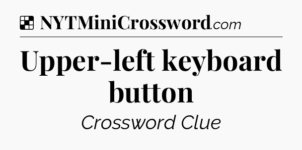 Solution: Upper-left keyboard button - NYT Crossword