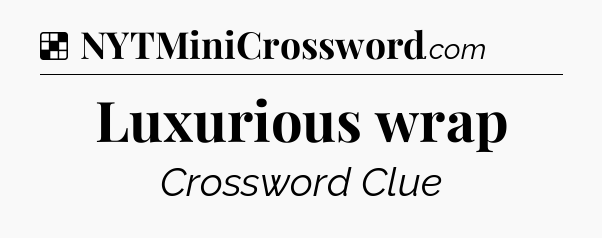 Solution: Luxurious wrap - NYT Crossword