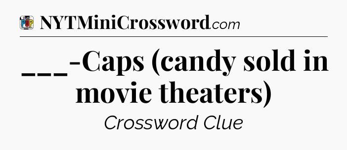 ___-Caps (candy sold in movie theaters) Crossword Clue