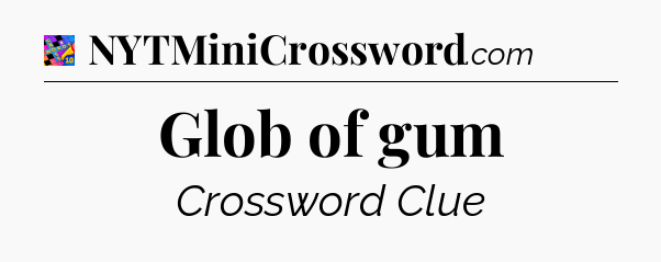 Glob of gum Crossword Clue