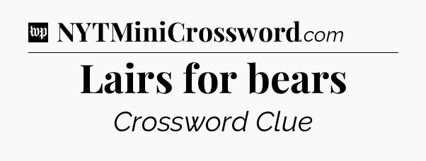 Lairs for bears Crossword Clue
