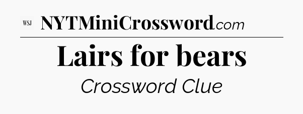 Lairs for bears - WSJ Crossword