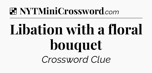 Solution: Libation with a floral bouquet - NYT Crossword