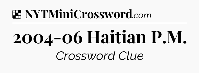 Solution: 2004-06 Haitian P.M - NYT Crossword