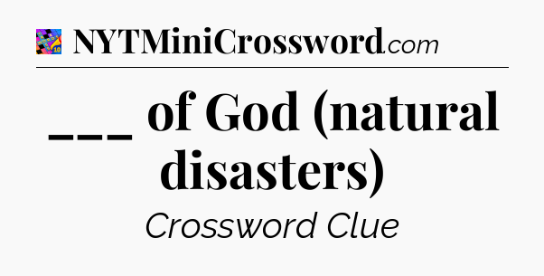 ___ of God (natural disasters) Crossword Clue
