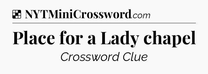 Solution: Place for a Lady chapel - NYT Crossword