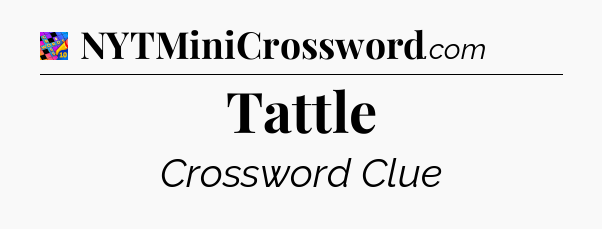 Tattle Crossword Clue