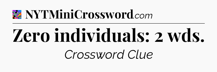 Zero individuals: 2 wds Crossword Clue