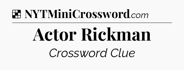 Solution: Actor Rickman - NYT Crossword