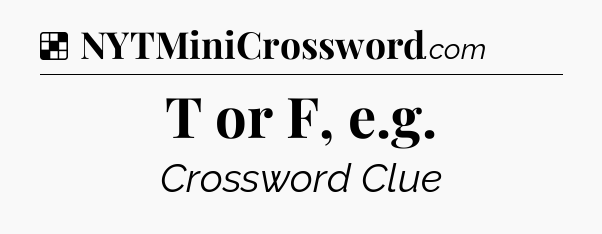 Solution: T or F, e.g - NYT Crossword