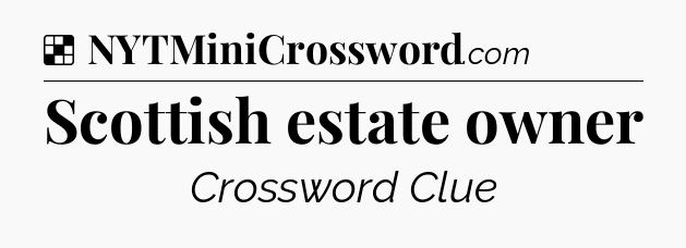Solution: Scottish estate owner - NYT Crossword