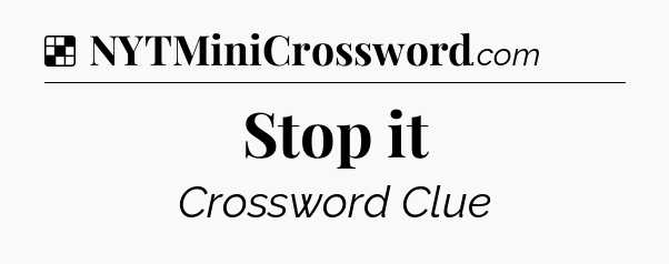 Solution: Stop it - NYT Crossword
