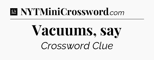 Vacuums, say - LA Times Crossword