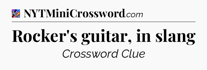 Rocker's guitar, in slang Crossword Clue