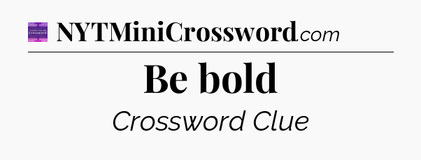 Be bold - Thomas Joseph Crossword