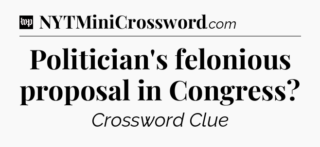 Politician's felonious proposal in Congress Crossword Clue