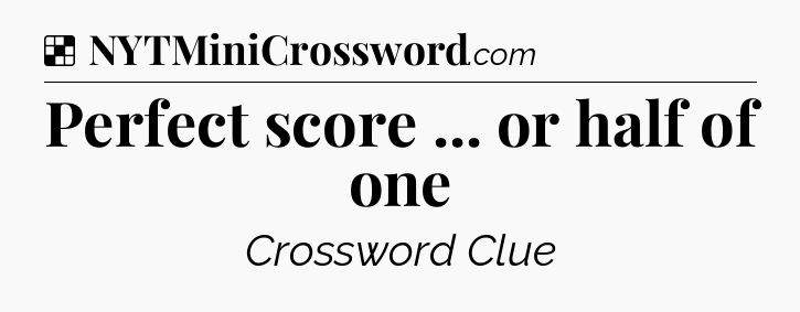 Solution: Perfect score ... or half of one - NYT Crossword