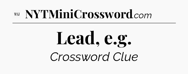 Lead, e.g - WSJ Crossword