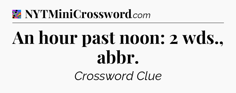 An hour past noon: 2 wds., abbr Crossword Clue