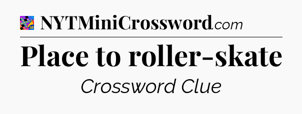 Place to roller-skate Crossword Clue