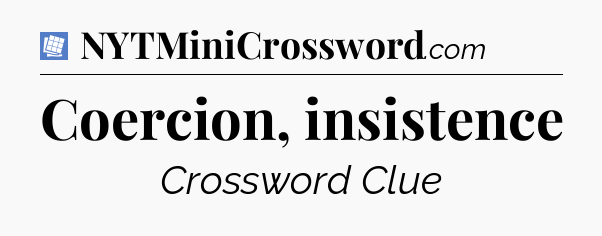 Coercion, insistence Puzzle Page Crossword Clue