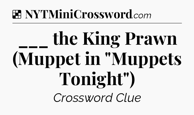 Solution: ___ the King Prawn (Muppet in 