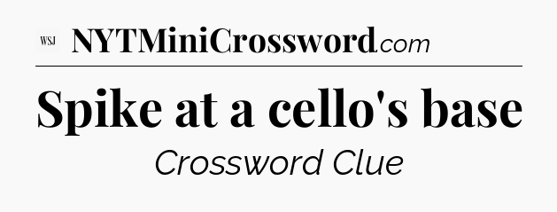 Spike at a cello's base - WSJ Crossword