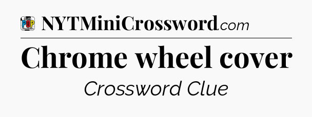 Chrome wheel cover Crossword Clue