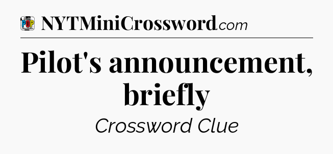 Pilot's announcement, briefly Crossword Clue