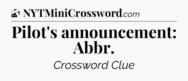 Pilot's announcement: Abbr - Daily Themed Classic Crossword