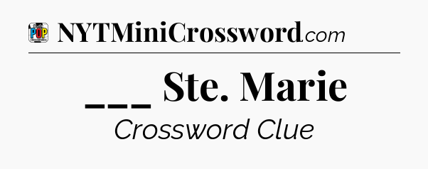 ___ Ste. Marie Crossword Clue