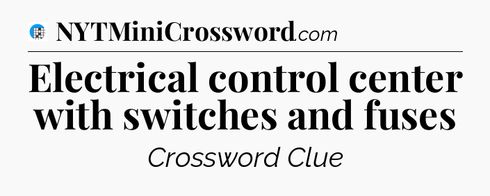 Electrical control center with switches and fuses Crossword Clue