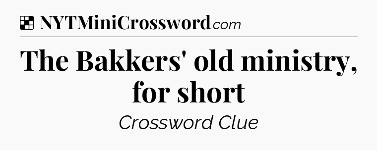 Solution: The Bakkers' old ministry, for short - NYT Crossword