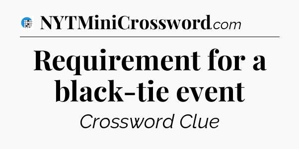 Requirement for a black-tie event Crossword Clue