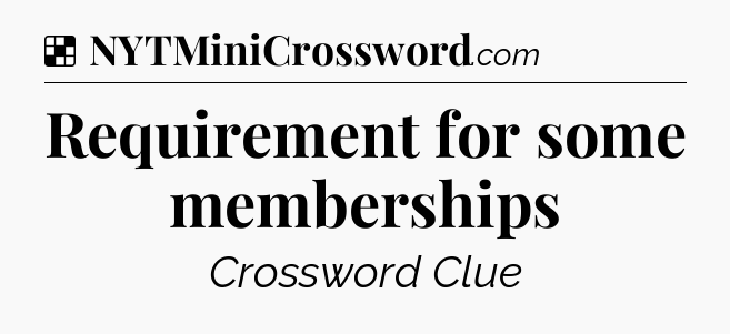 Solution: Requirement for some memberships - NYT Crossword